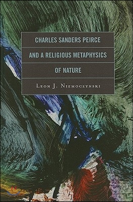 Charles Sanders Peirce and a Religious Metaphysics of Nature