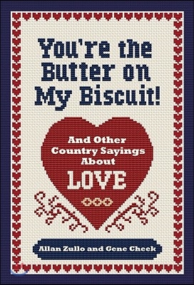 You&#39;re the Butter on My Biscuit!: And Other Country Sayin&#39;s &#39;Bout Love, Marriage, and Heartache