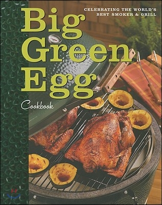 Big Green Egg Cookbook: Celebrating the Ultimate Cooking Experience Volume 1