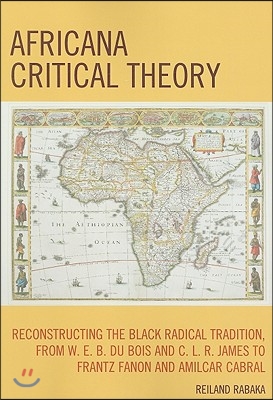 Africana Critical Theory: Reconstructing The Black Radical Tradition, From W. E. B. Du Bois and C. L. R. James to Frantz Fanon and Amilcar Cabra