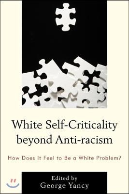 White Self-Criticality Beyond Anti-Racism: How Does It Feel to Be a White Problem?