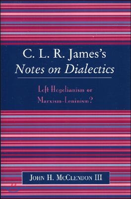 Clr James&#39;s Notes on Dialectics: Left Hegelianism or Marxism-Leninism?