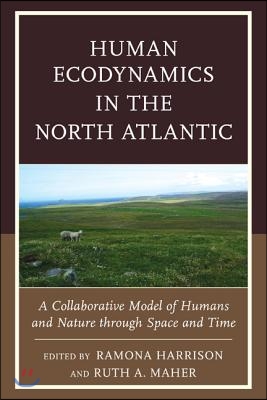 Human Ecodynamics in the North Atlantic: A Collaborative Model of Humans and Nature through Space and Time