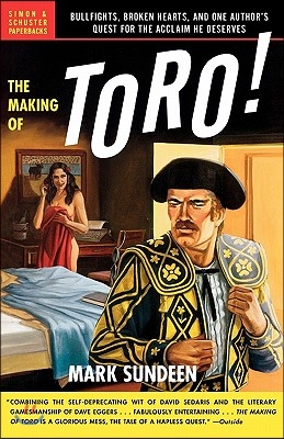 The Making of Toro: Bullfights, Broken Hearts, and One Author&#39;s Quest for the Acclaim He Deserves