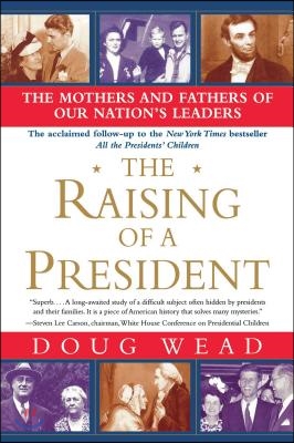 The Raising of a President: The Mothers and Fathers of Our Nation&#39;s Leaders