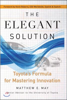 The Elegant Solution: Toyota&#39;s Formula for Mastering Innovation