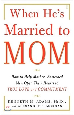 When He&#39;s Married to Mom: How to Help Mother-Enmeshed Men Open Their Hearts to True Love and Commitment