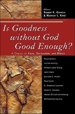 Is Goodness without God Good Enough?: A Debate on Faith, Secularism, and Ethics