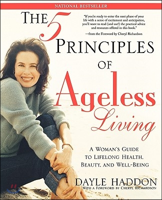 The Five Principles of Ageless Living: A Woman&#39;s Guide to Lifelong Health, Beauty, and Well-Being