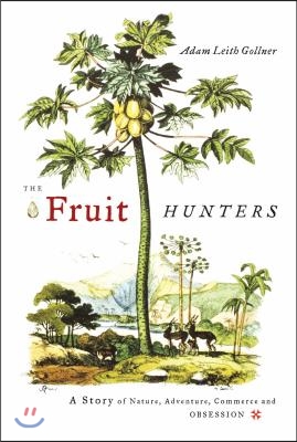 The Fruit Hunters: A Story of Nature, Adventure, Commerce, and Obsession