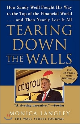 Tearing Down the Walls: How Sandy Weill Fought His Way to the Top of the Financial World...and Then Nearly Lost It All