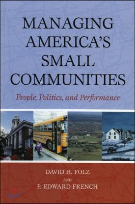 Managing America&#39;s Small Communities: People, Politics, and Performance