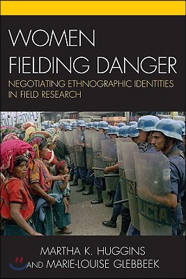 Women Fielding Danger: Negotiating Ethnographic Identities in Field Research