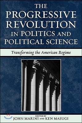 The Progressive Revolution in Politics and Political Science: Transforming the American Regime