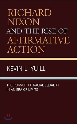 Richard Nixon and the Rise of Affirmative Action: The Pursuit of Racial Equality in an Era of Limits