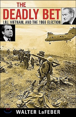 The Deadly Bet: LBJ, Vietnam, and the 1968 Election