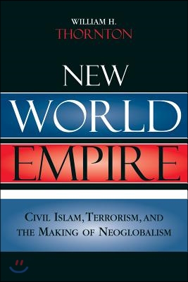 New World Empire: Civil Islam, Terrorism, and the Making of Neoglobalism