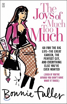 The Joys of Much Too Much: Go for the Big Life--The Great Career, the Perfect Guy, and Everything Else You&#39;ve Ever Wanted