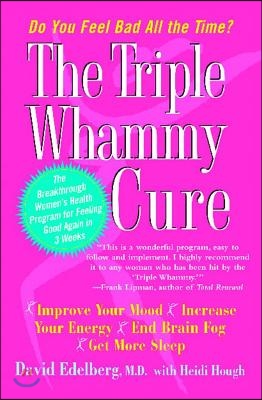 The Triple Whammy Cure: The Breakthrough Women&#39;s Health Program for Feeling Good Again in 3 Weeks