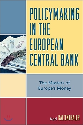 Policymaking in the European Central Bank: The Masters of Europe&#39;s Money