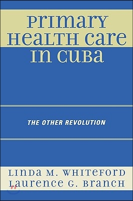 Primary Health Care in Cuba: The Other Revolution