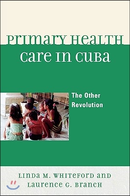 Primary Health Care in Cuba: The Other Revolution