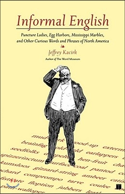 Informal English: Puncture Ladies, Egg Harbors, Mississippi Marbles, and Other Curious Words and Phrases of North America