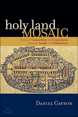 Holy Land Mosaic: Stories of Cooperation and Coexistence Between Israelis and Palestinians