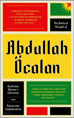 The Political Thought of Abdullah Ocalan: Kurdistan, Women&#39;s Revolution and Democratic Confederalism