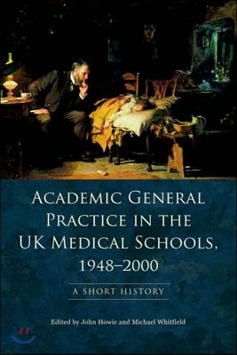 Academic General Practice in the UK Medical Schools, 1948-2000: A Short History