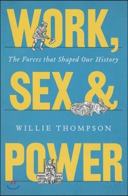Work, Sex, and Power: The Forces That Shaped Our History