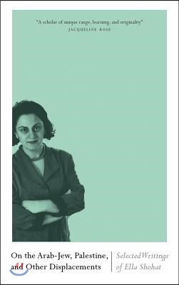 On the Arab-Jew, Palestine, and Other Displacements: Selected Writings of Ella Shohat