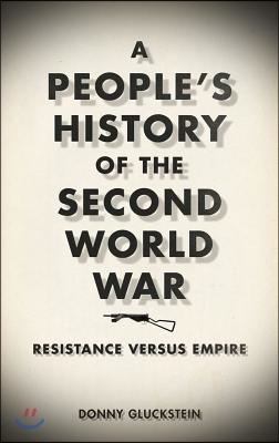 A People&#39;s History of the Second World War: Resistance Versus Empire