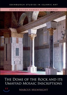 The Dome of the Rock and Its Umayyad Mosaic Inscriptions