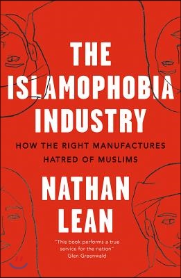 The Islamophobia Industry: How the Right Manufactures Hatred of Muslims