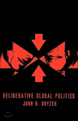 Deliberative Global Politics: Discourse and Democracy in a Divided World