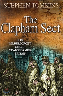 The Clapham Sect: How Wilberforce's Circle Transformed Britain