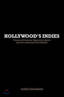 Hollywood's Indies: Classics Divisions, Specialty Labels and American Independent Cinema