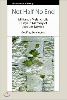 Not Half No End: Militantly Melancholic Essays in Memory of Jacques Derrida