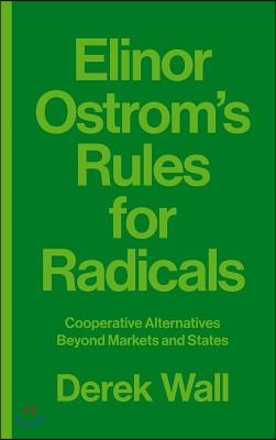 Elinor Ostrom&#39;s Rules for Radicals: Cooperative Alternatives Beyond Markets and States