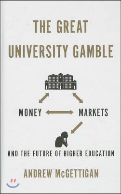 The Great University Gamble: Money, Markets and the Future of Higher Education