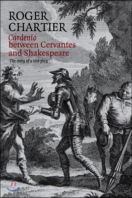 Cardenio Between Cervantes and Shakespeare: The Story of a Lost Play