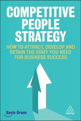 Competitive People Strategy: How to Attract, Develop and Retain the Staff You Need for Business Success