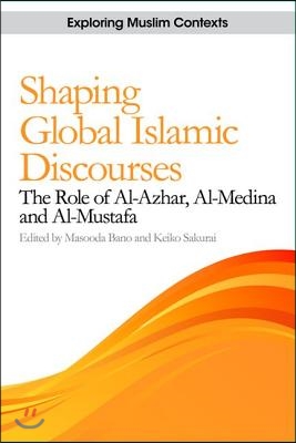 Shaping Global Islamic Discourses: The Role of Al-Azhar, Al-Medina and Al-Mustafa