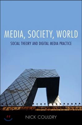 Media, Society, World: Social Theory and Digital Media Practice