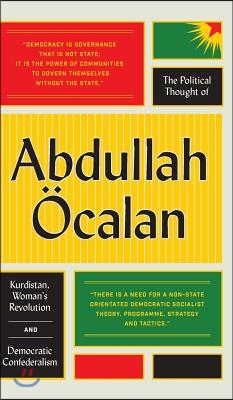 The Political Thought of Abdullah Ocalan: Kurdistan, Women's Revolution and Democratic Confederalism