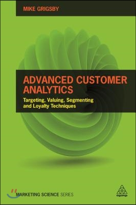 Advanced Customer Analytics: Targeting, Valuing, Segmenting and Loyalty Techniques