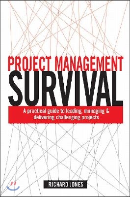 Project Management Survival: A Practical Guide to Leading, Managing and Delivering Challenging Projects