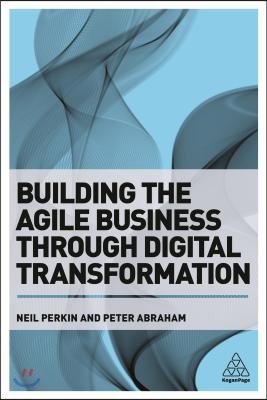 Building the Agile Business Through Digital Transformation: How to Lead Digital Transformation in Your Workplace