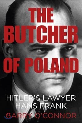 The Butcher of Poland: Hitler&#39;s Lawyer Hans Frank